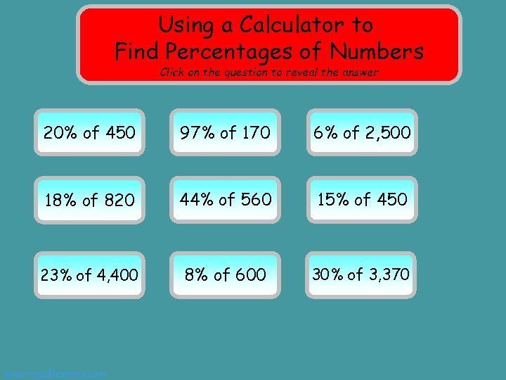 Using a Calculator to Find Percentages of Numbers Click on the question to reveal Using a Calculator to Find Percentages of Numbers Click on the question to reveal
