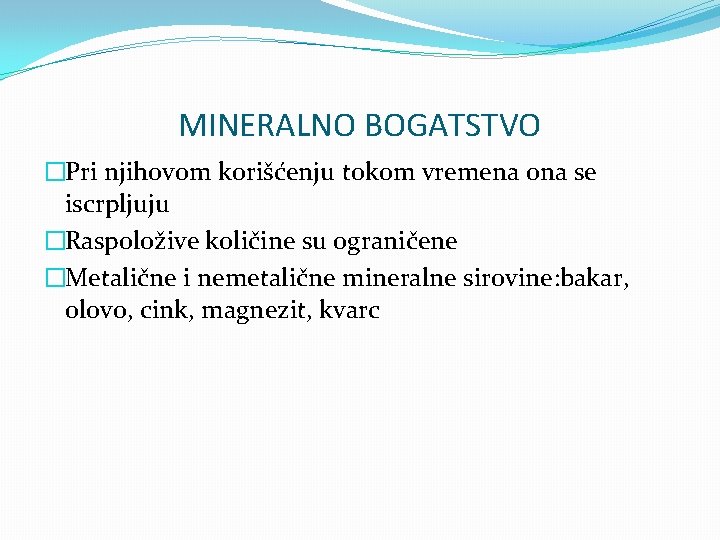 MINERALNO BOGATSTVO �Pri njihovom korišćenju tokom vremena ona se iscrpljuju �Raspoložive količine su ograničene