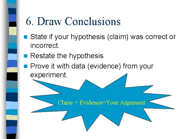 6. Draw Conclusions State if your hypothesis (claim) was correct or incorrect. n Restate