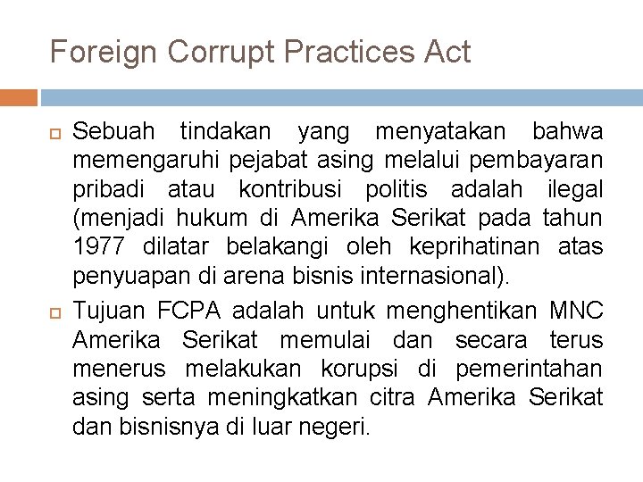 Foreign Corrupt Practices Act Sebuah tindakan yang menyatakan bahwa memengaruhi pejabat asing melalui pembayaran