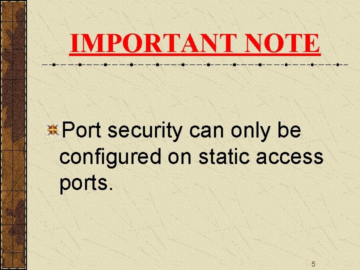 IMPORTANT NOTE Port security can only be configured on static access ports. 5 