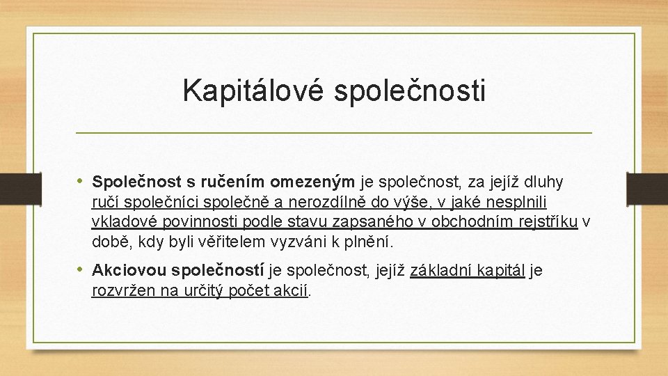 Kapitálové společnosti • Společnost s ručením omezeným je společnost, za jejíž dluhy ručí společníci