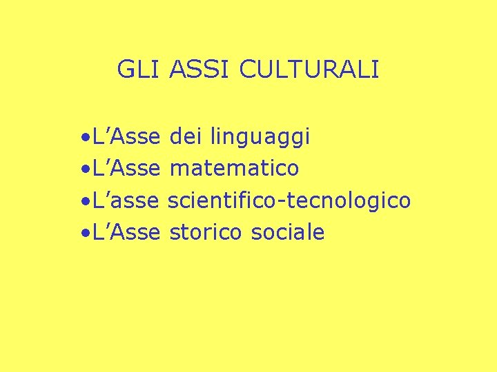 GLI ASSI CULTURALI • L’Asse dei linguaggi • L’Asse matematico • L’asse scientifico-tecnologico •