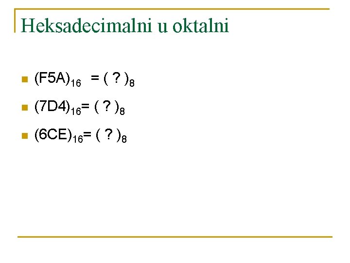 Heksadecimalni u oktalni n (F 5 A)16 = ( ? )8 n (7 D