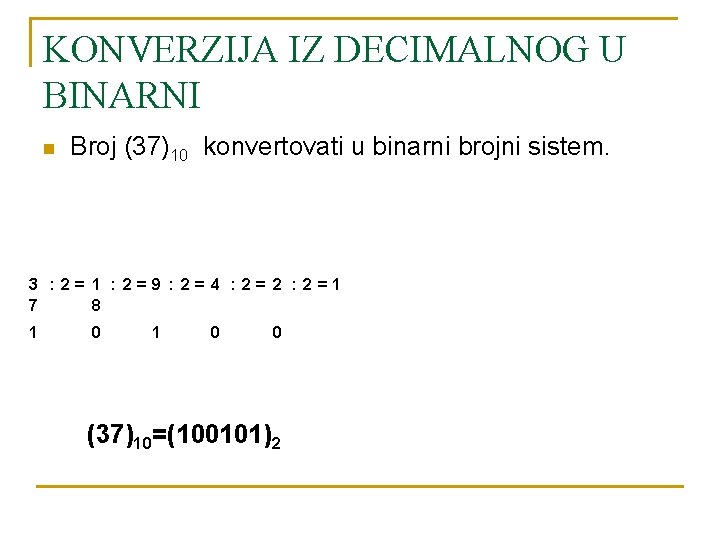 KONVERZIJA IZ DECIMALNOG U BINARNI n Broj (37)10 konvertovati u binarni brojni sistem. 3