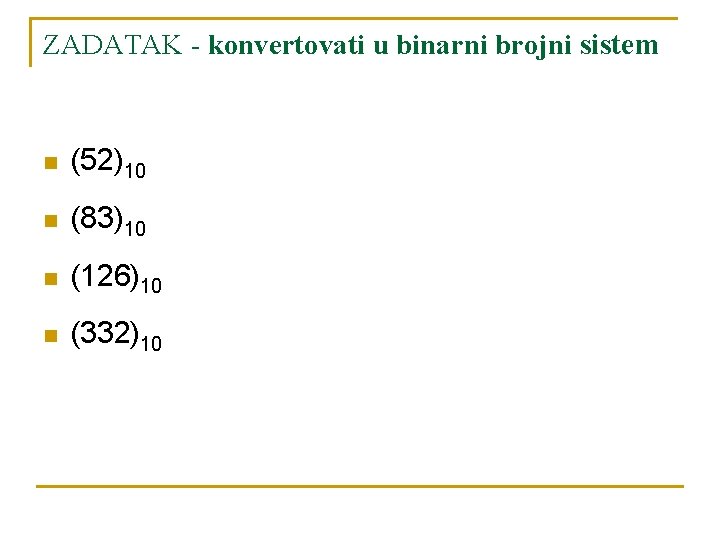 ZADATAK - konvertovati u binarni brojni sistem n (52)10 n (83)10 n (126)10 n