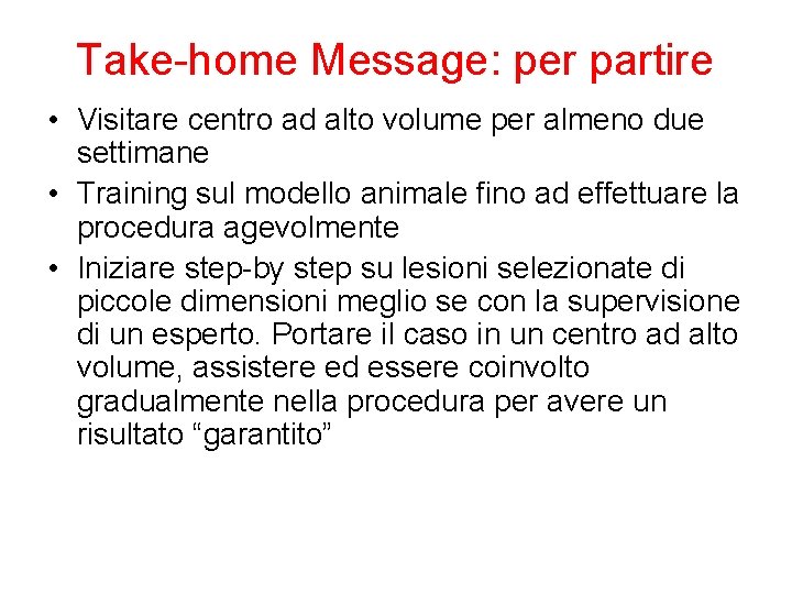 Take-home Message: per partire • Visitare centro ad alto volume per almeno due settimane