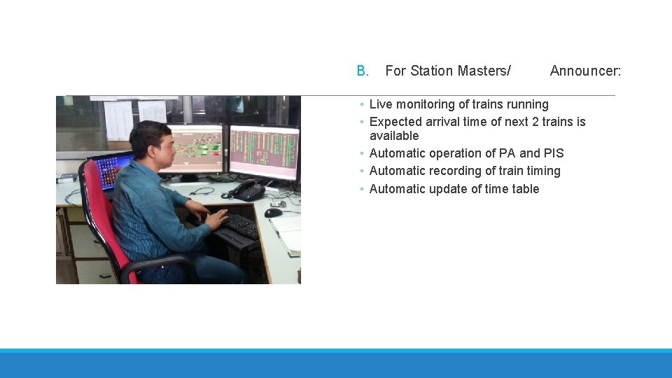 B. For Station Masters/ Announcer: ◦ Live monitoring of trains running ◦ Expected arrival