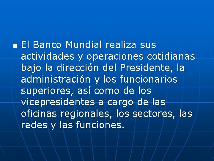 n El Banco Mundial realiza sus actividades y operaciones cotidianas bajo la dirección del