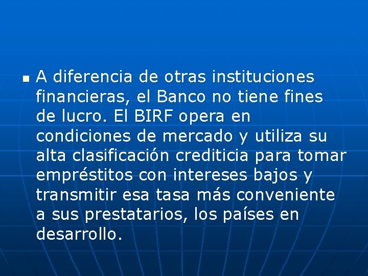 n A diferencia de otras instituciones financieras, el Banco no tiene fines de lucro.