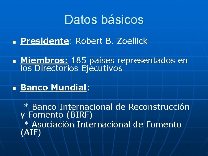 Datos básicos n Presidente: Robert B. Zoellick n Miembros: 185 países representados en los