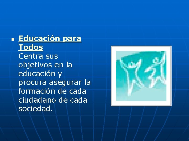 n Educación para Todos Centra sus objetivos en la educación y procura asegurar la