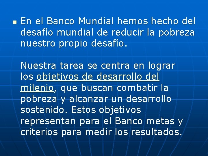 n En el Banco Mundial hemos hecho del desafío mundial de reducir la pobreza