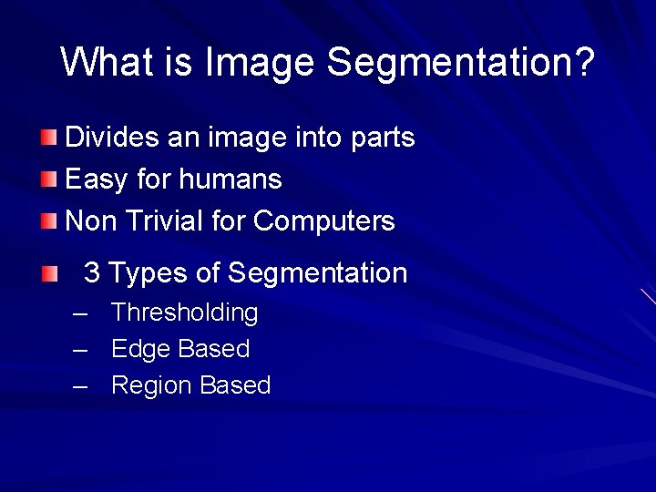 What is Image Segmentation? Divides an image into parts Easy for humans Non Trivial