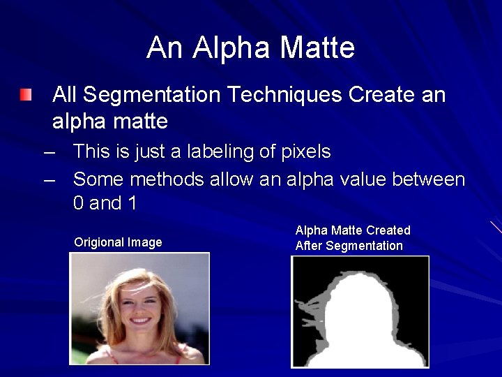 An Alpha Matte All Segmentation Techniques Create an alpha matte – This is just