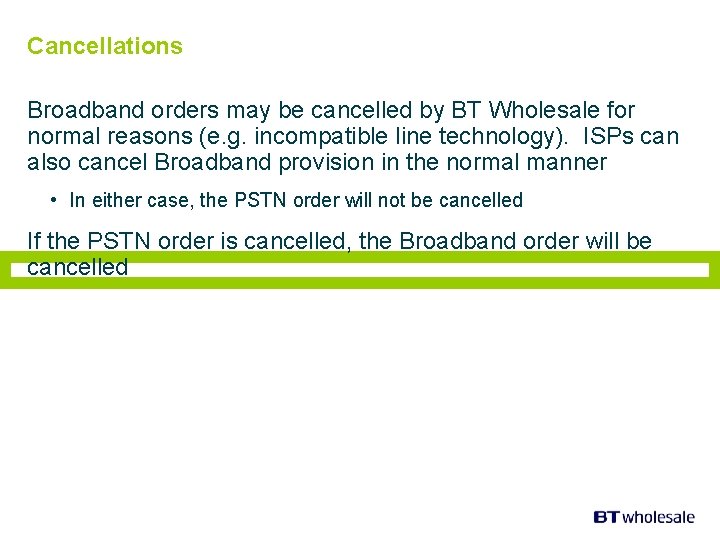 Cancellations Broadband orders may be cancelled by BT Wholesale for normal reasons (e. g.