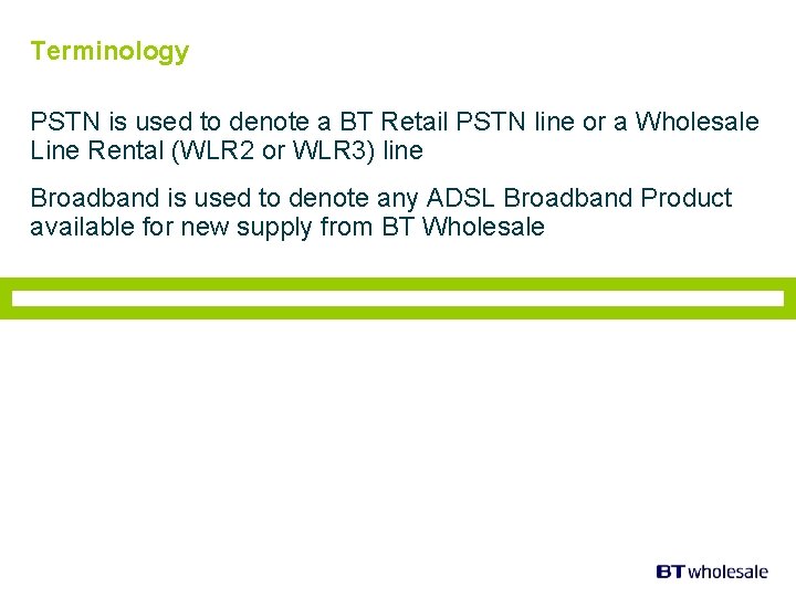 Terminology PSTN is used to denote a BT Retail PSTN line or a Wholesale