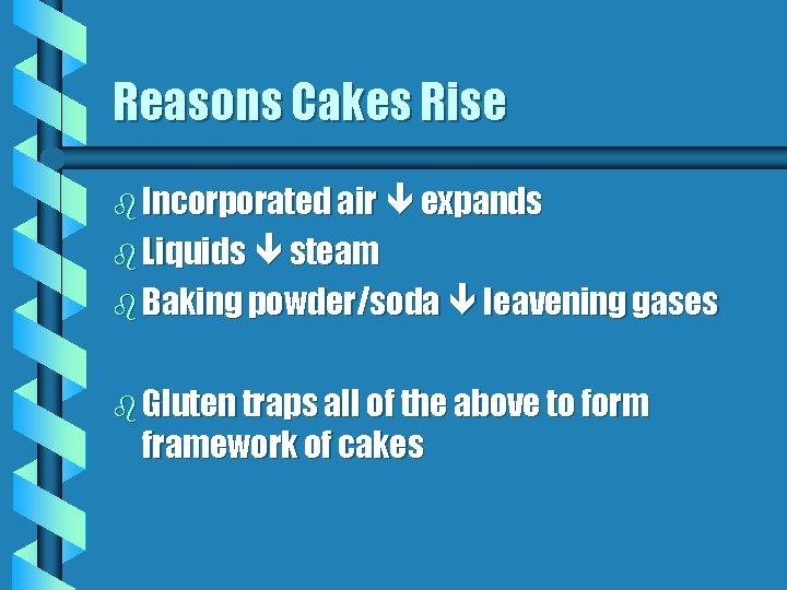 Reasons Cakes Rise b Incorporated air expands b Liquids steam b Baking powder/soda leavening