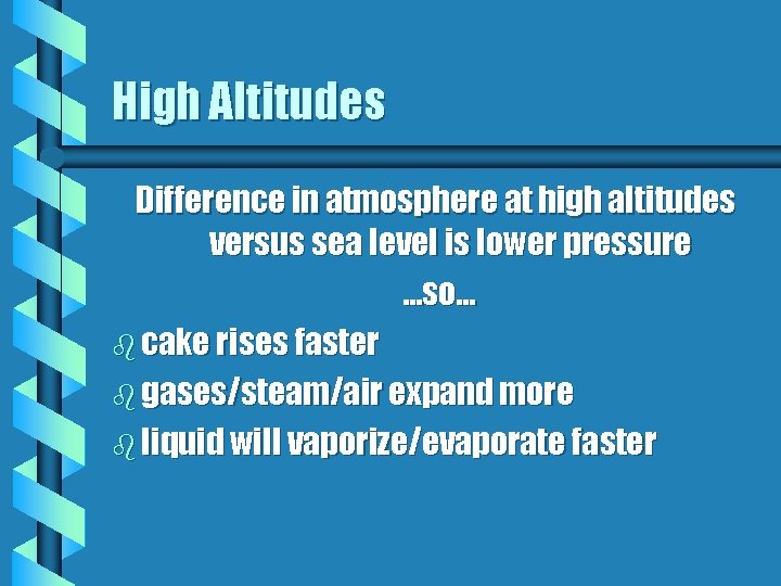 High Altitudes Difference in atmosphere at high altitudes versus sea level is lower pressure.