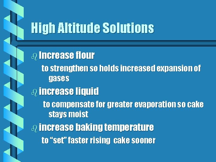 High Altitude Solutions b Increase flour to strengthen so holds increased expansion of gases