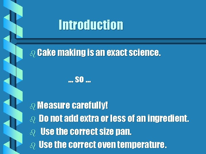 Introduction b Cake making is an exact science. … so … b Measure carefully!
