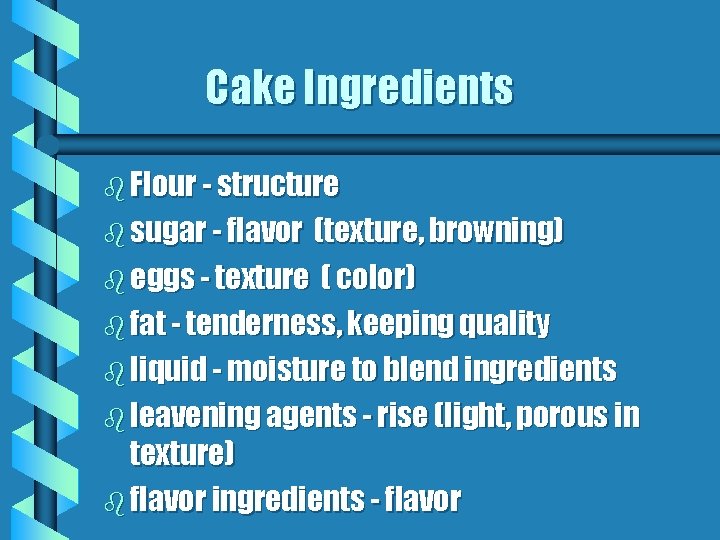 Cake Ingredients b Flour - structure b sugar - flavor (texture, browning) b eggs