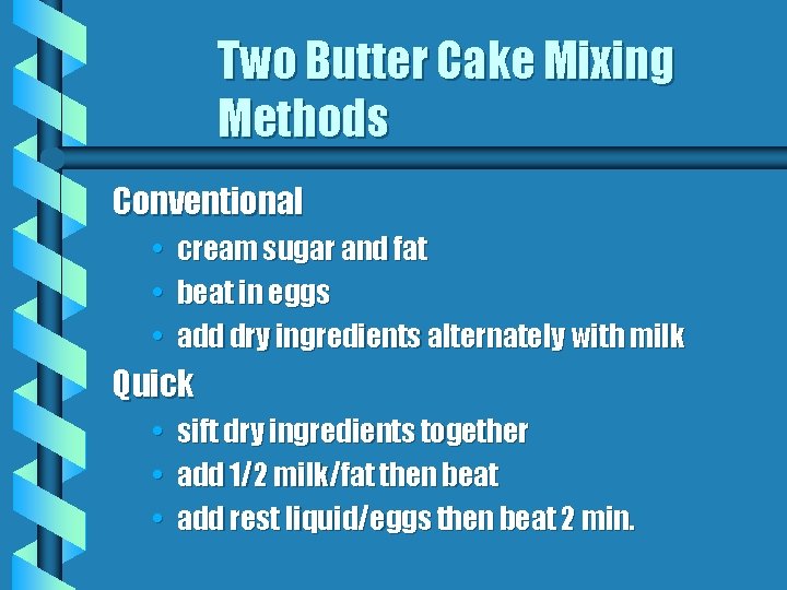 Two Butter Cake Mixing Methods Conventional • cream sugar and fat • beat in