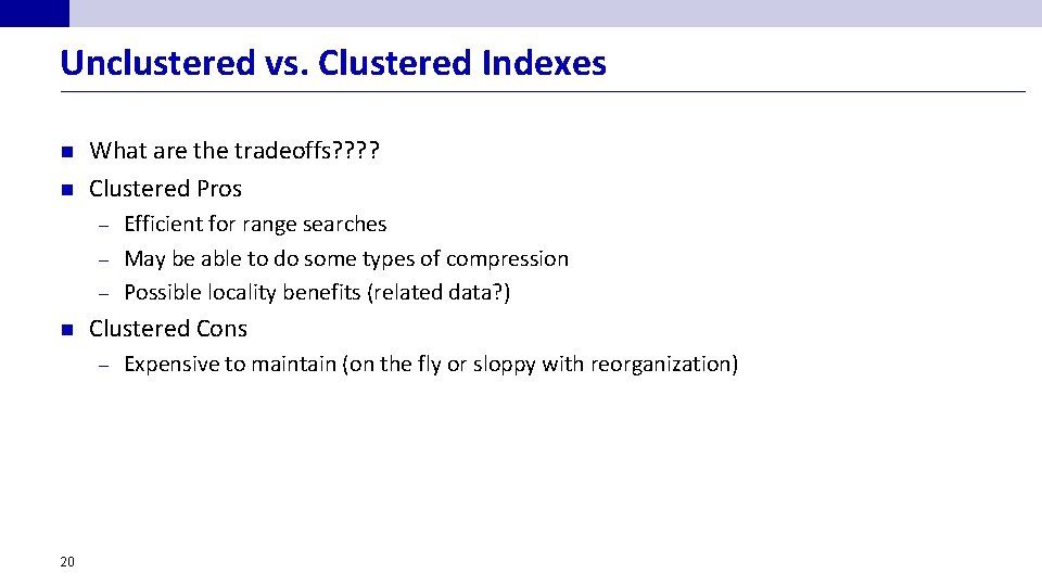 Unclustered vs. Clustered Indexes n n What are the tradeoffs? ? Clustered Pros Efficient