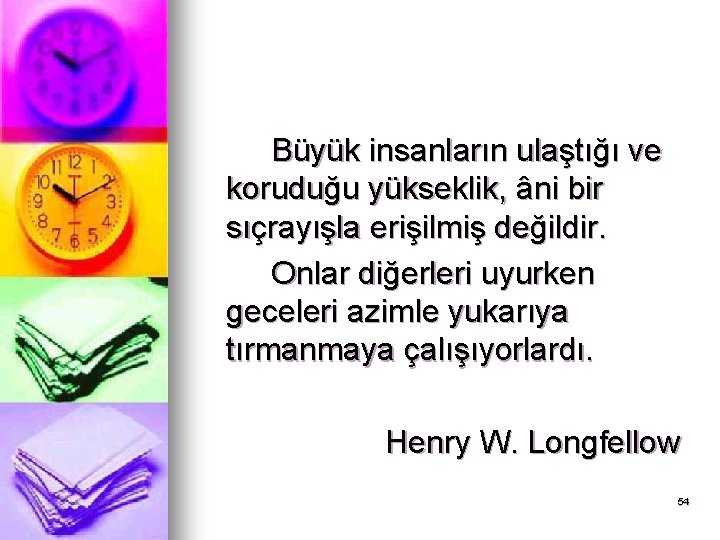 Büyük insanların ulaştığı ve koruduğu yükseklik, âni bir sıçrayışla erişilmiş değildir. Onlar diğerleri uyurken