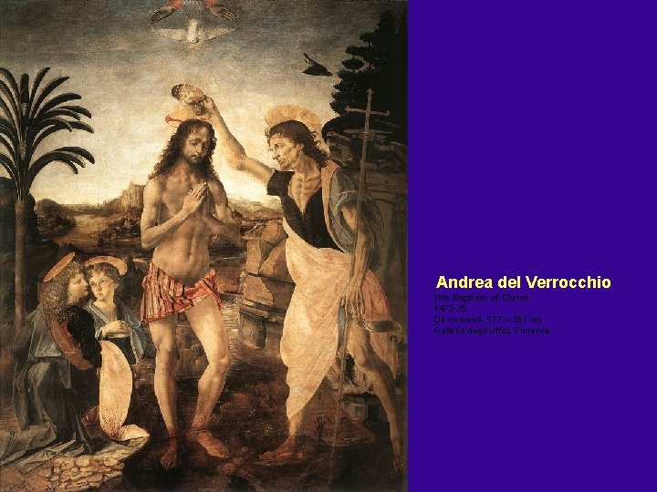  Andrea del Verrocchio The Baptism of Christ 1472 -75 Oil on wood, 177