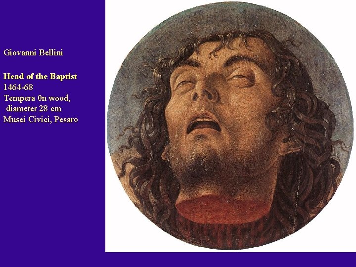 Giovanni Bellini Head of the Baptist 1464 -68 Tempera 0 n wood, diameter 28