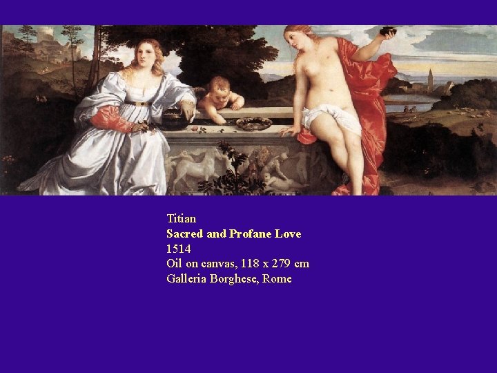 Titian Sacred and Profane Love 1514 Oil on canvas, 118 x 279 cm Galleria