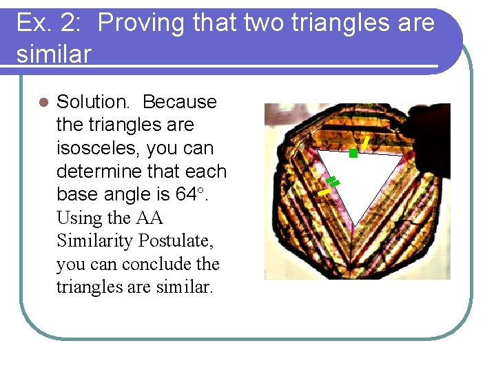 Ex. 2: Proving that two triangles are similar l Solution. Because the triangles are