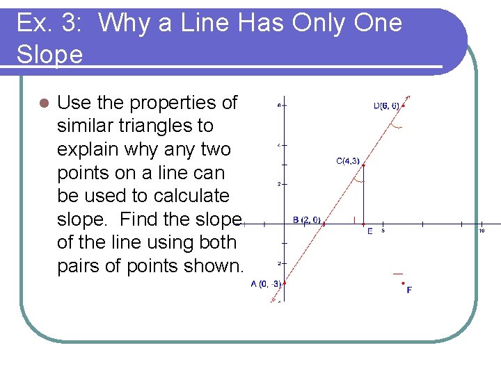 Ex. 3: Why a Line Has Only One Slope l Use the properties of