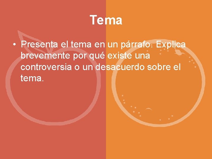 Tema • Presenta el tema en un párrafo. Explica brevemente por qué existe una