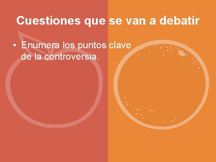 Cuestiones que se van a debatir • Enumera los puntos clave de la controversia.