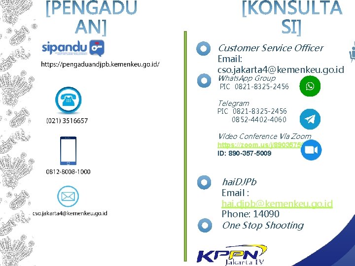 Customer Service Officer Email: cso. jakarta 4@kemenkeu. go. id Whats. App Group PIC 0821