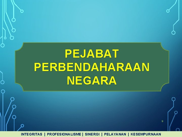 P EJABAT PERBENDAHARAAN NEGARA 9 INTEGRITAS PROFESIONALISME SINERGI PELAYANAN KESEMPURNAAN 