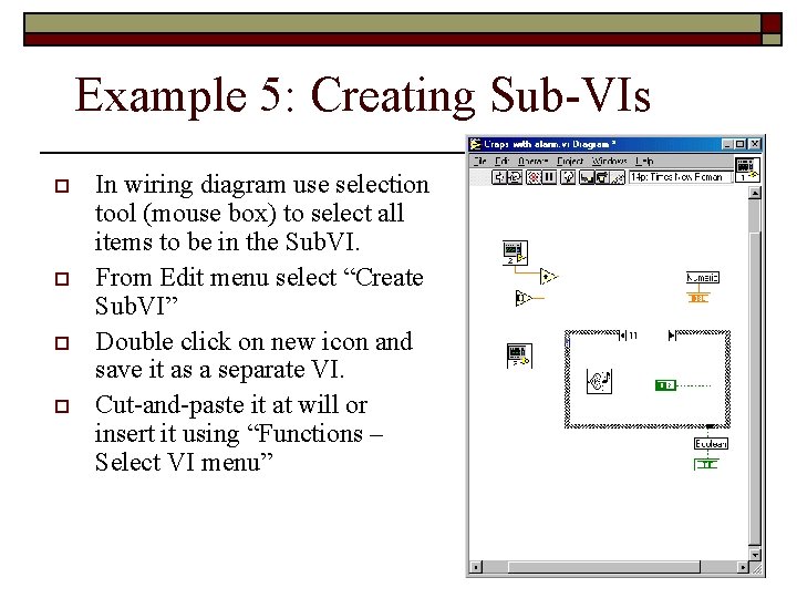 Example 5: Creating Sub-VIs o o In wiring diagram use selection tool (mouse box)