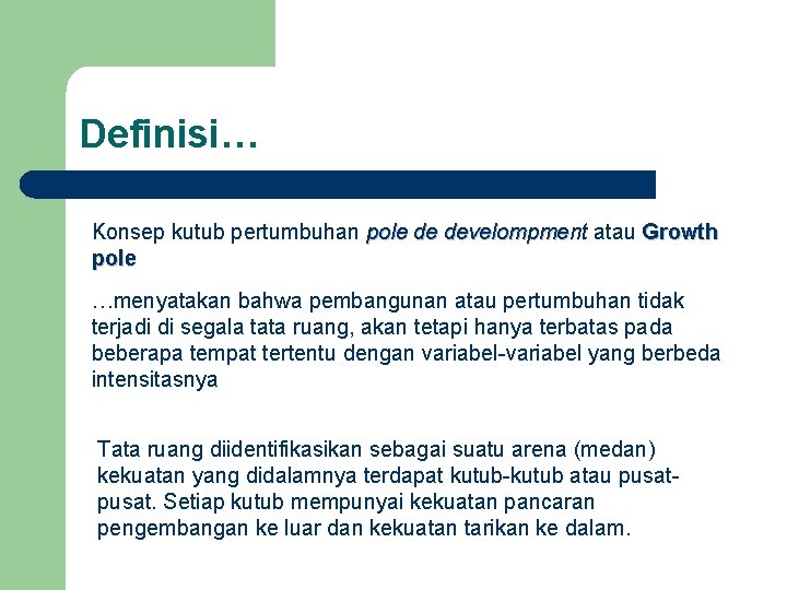 Definisi… Konsep kutub pertumbuhan pole de develompment atau Growth pole …menyatakan bahwa pembangunan atau