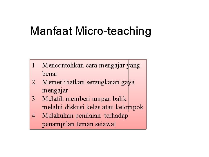 Manfaat Micro-teaching 1. Mencontohkan cara mengajar yang benar 2. Memerlihatkan serangkaian gaya mengajar 3.