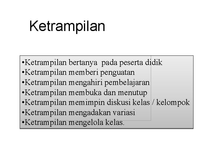 Ketrampilan • Ketrampilan bertanya pada peserta didik • Ketrampilan memberi penguatan • Ketrampilan mengahiri
