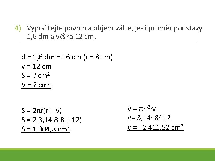 4) Vypočítejte povrch a objem válce, je-li průměr podstavy 1, 6 dm a výška