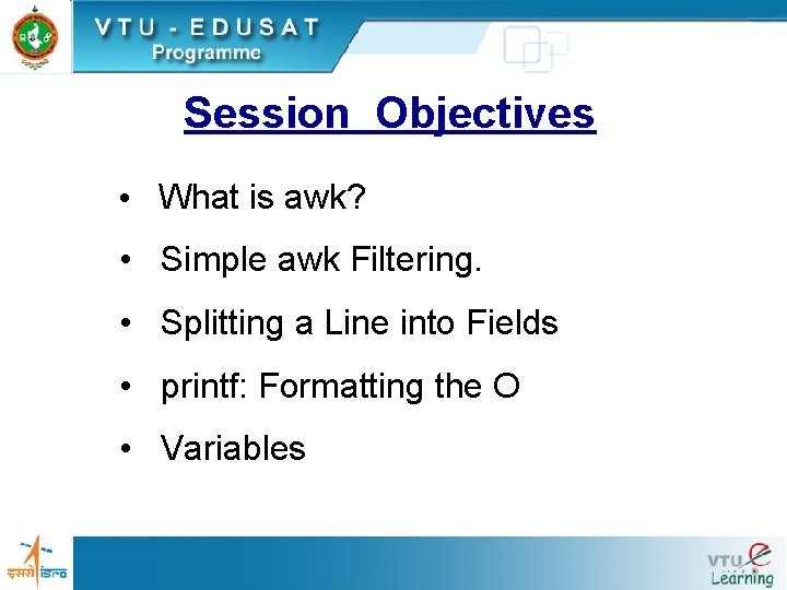 Session Objectives • What is awk? • Simple awk Filtering. • Splitting a Line