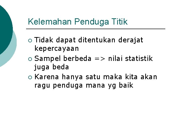 Kelemahan Penduga Titik Tidak dapat ditentukan derajat kepercayaan ¡ Sampel berbeda => nilai statistik