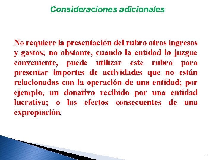 Consideraciones adicionales No requiere la presentación del rubro otros ingresos y gastos; no obstante,