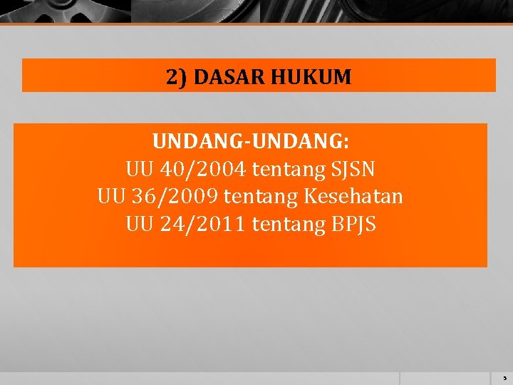 2) DASAR HUKUM UNDANG-UNDANG: UU 40/2004 tentang SJSN UU 36/2009 tentang Kesehatan UU 24/2011