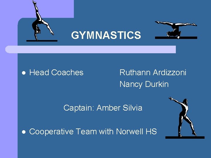  GYMNASTICS l Head Coaches Ruthann Ardizzoni Nancy Durkin Captain: Amber Silvia l Cooperative