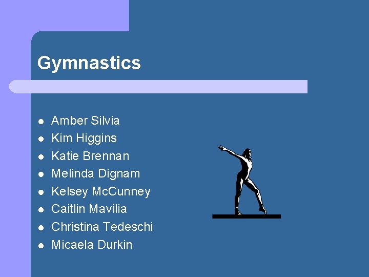 Gymnastics l l l l Amber Silvia Kim Higgins Katie Brennan Melinda Dignam Kelsey