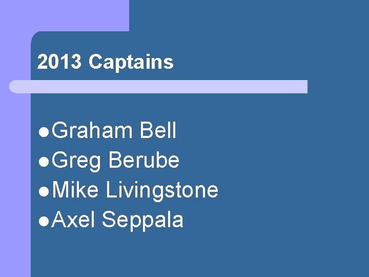 2013 Captains l Graham Bell l Greg Berube l Mike Livingstone l Axel Seppala